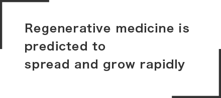 Regenerative medicine is predicted to 
spread and grow rapidly