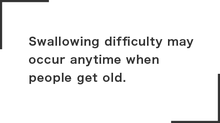 Swallowing difficulty may occur anytime when people get old.