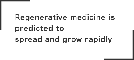 Regenerative medicine is predicted to 
spread and grow rapidly