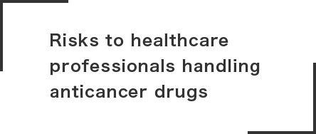 Risks to healthcare professionals handling anticancer drugs