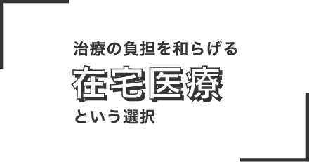 治療の負担を和らげる在宅医療という選択